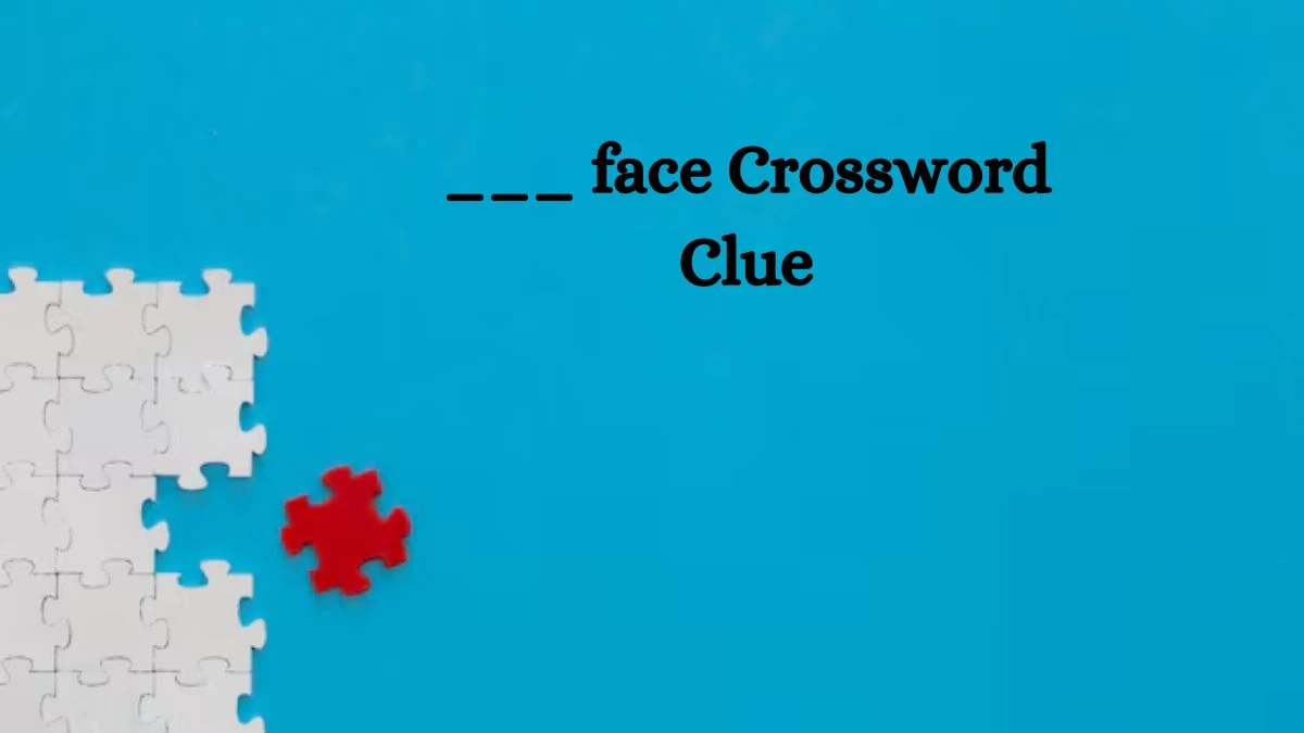 ___ face NYT Crossword Clue Puzzle Answer on July 31, 2024