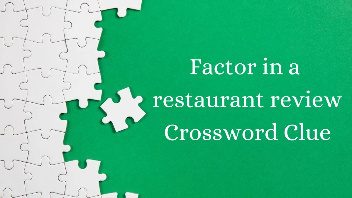 NYT Factor in a restaurant review Crossword Clue Puzzle Answer from July 16, 2024