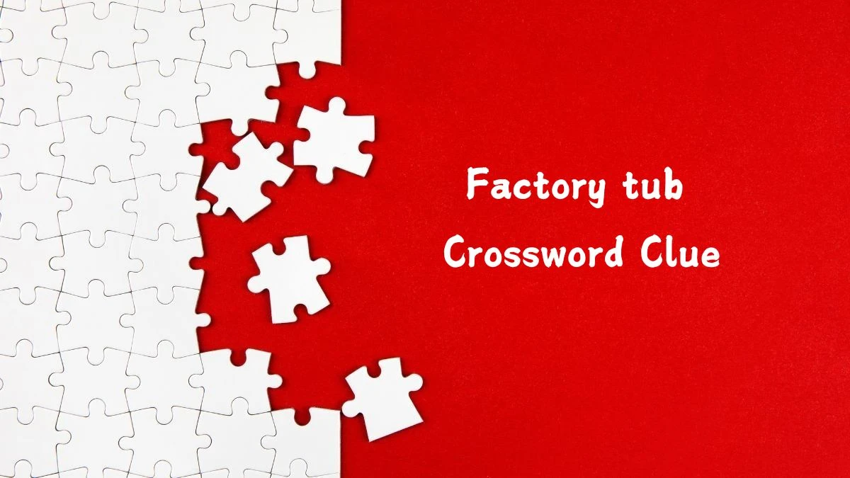 LA Times Factory tub Crossword Clue Puzzle Answer from July 25, 2024