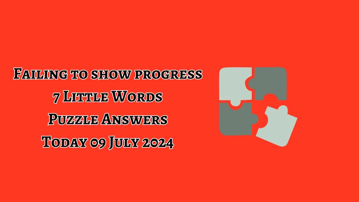 Failing to show progress 7 Little Words Puzzle Answer from July 09, 2024