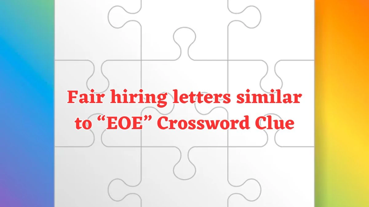 Fair hiring letters similar to “EOE” Daily Themed Crossword Clue Puzzle Answer from July 29, 2024