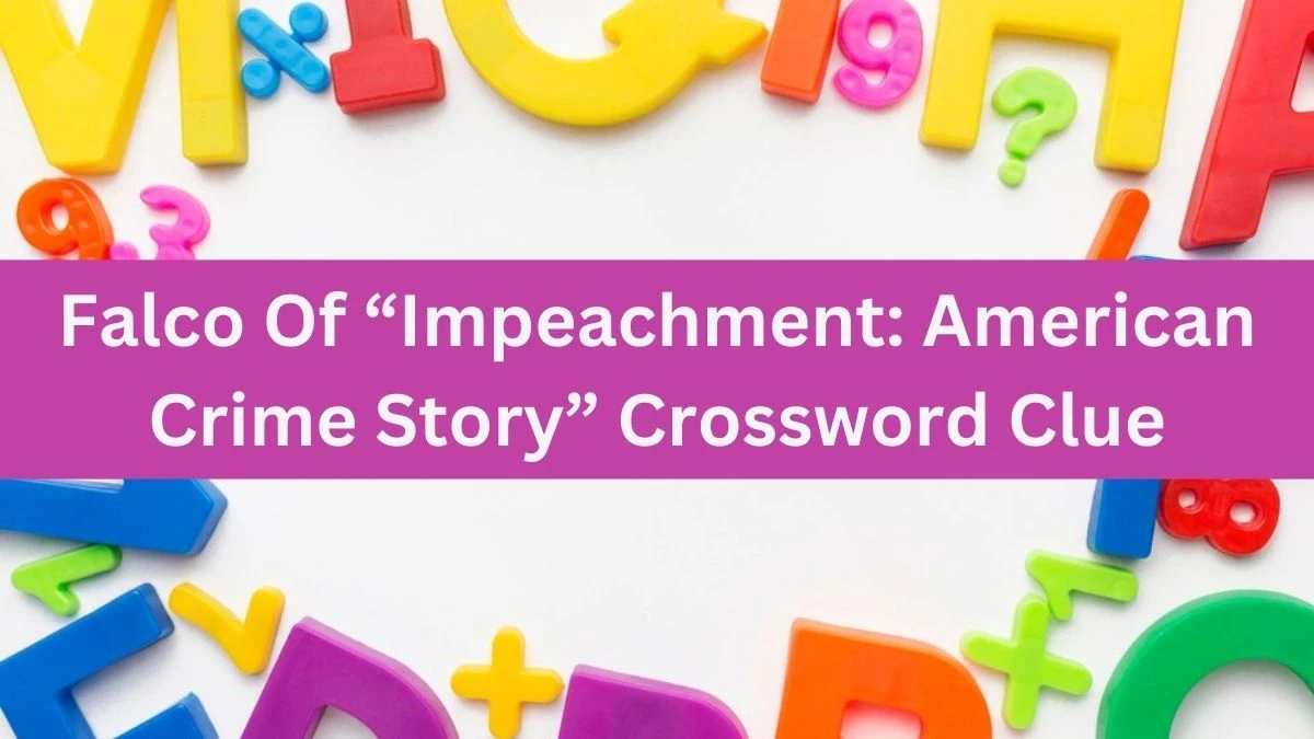 Falco Of “Impeachment: American Crime Story” Crossword Clue Universal Puzzle Answer from July 20, 2024