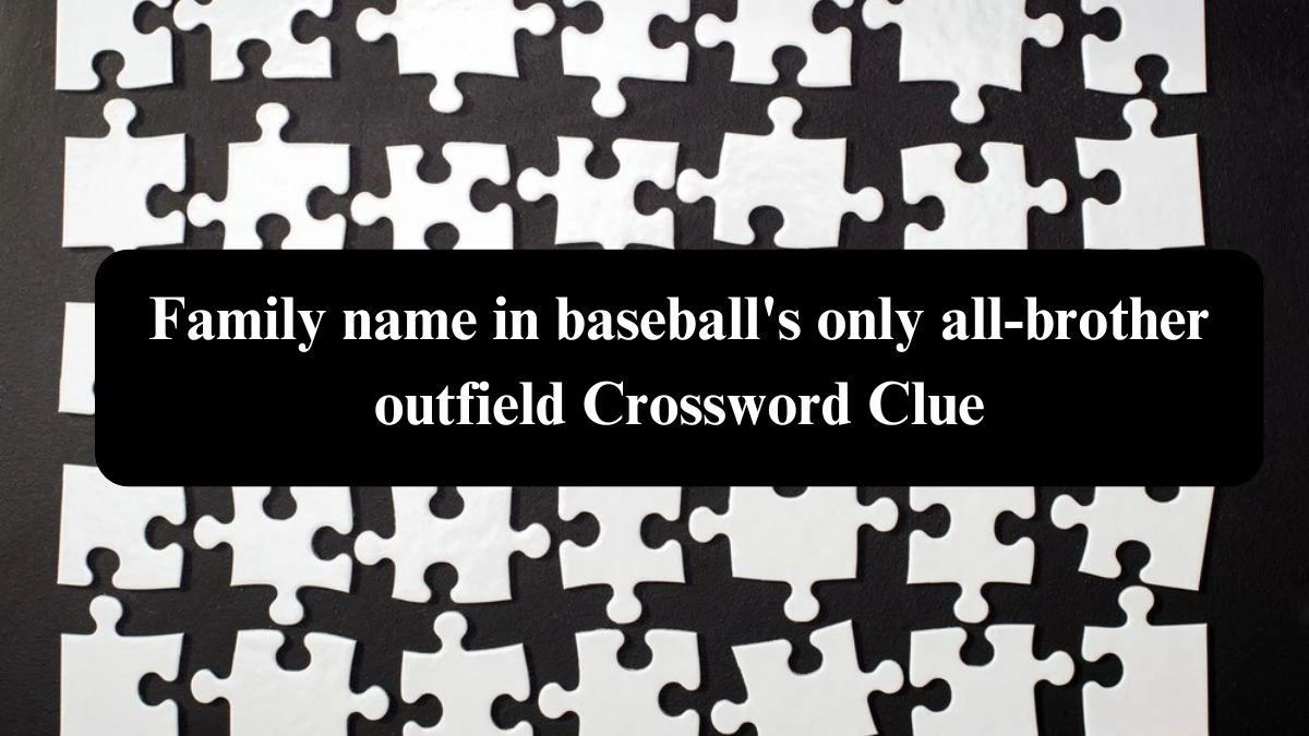 Family name in baseball's only all-brother outfield Crossword Clue Puzzle Answer from July 31, 2024