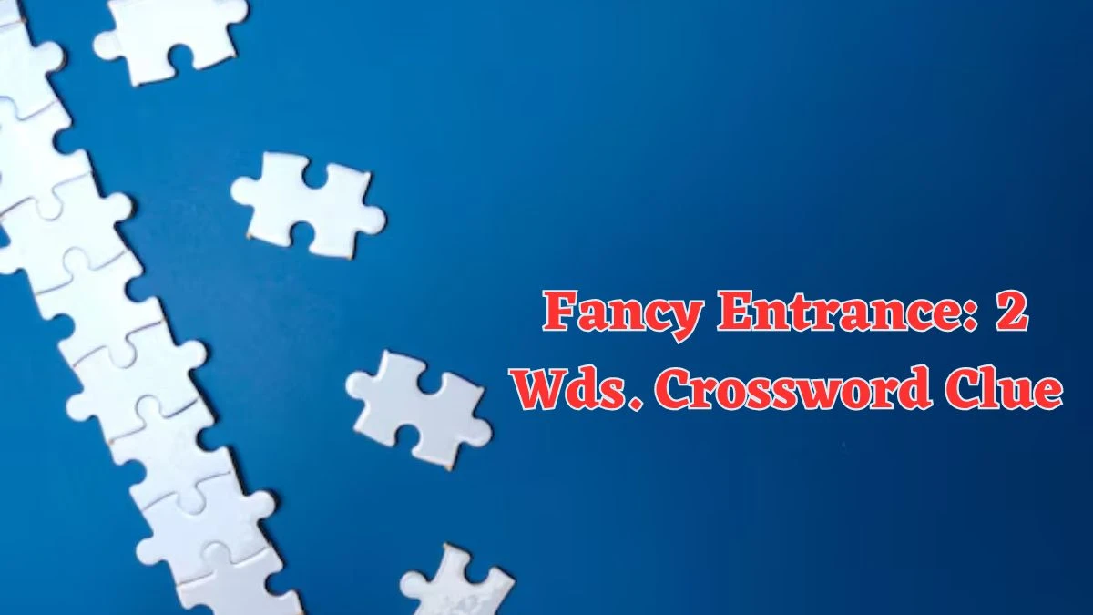 Fancy Entrance: 2 Wds. Daily Commuter Crossword Clue Puzzle Answer from July 01, 2024
