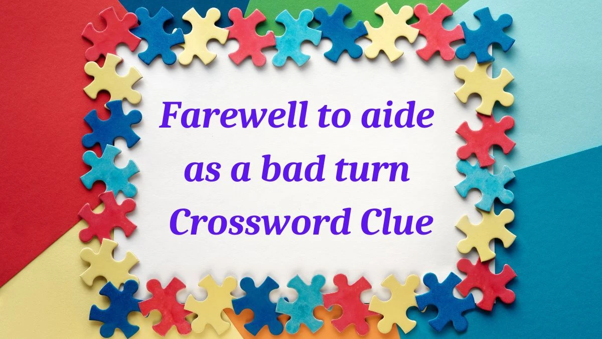 Farewell to aide as a bad turn (5) Crossword Clue Puzzle Answer from July 04, 2024