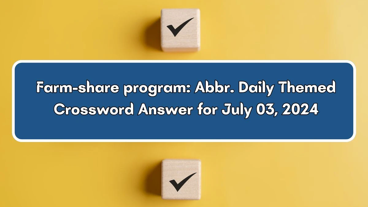 Daily Themed Farm-share program: Abbr. Crossword Clue Puzzle Answer from July 03, 2024