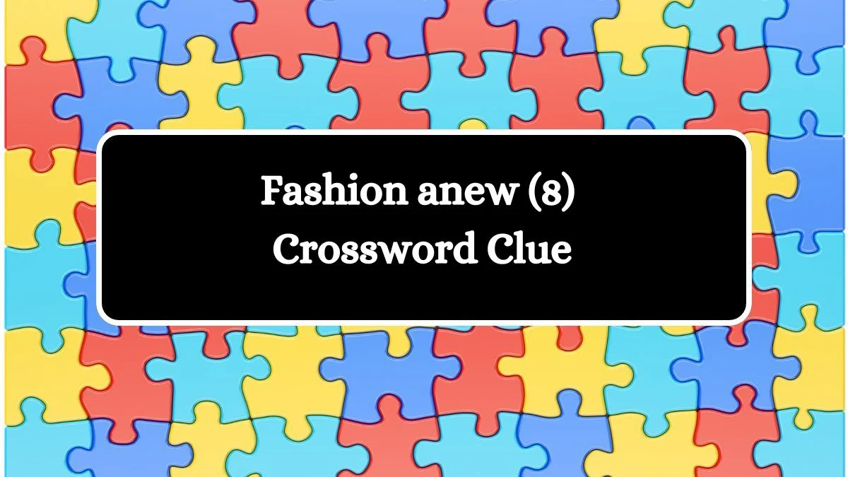 Fashion anew (8) Crossword Clue Puzzle Answer from July 31, 2024