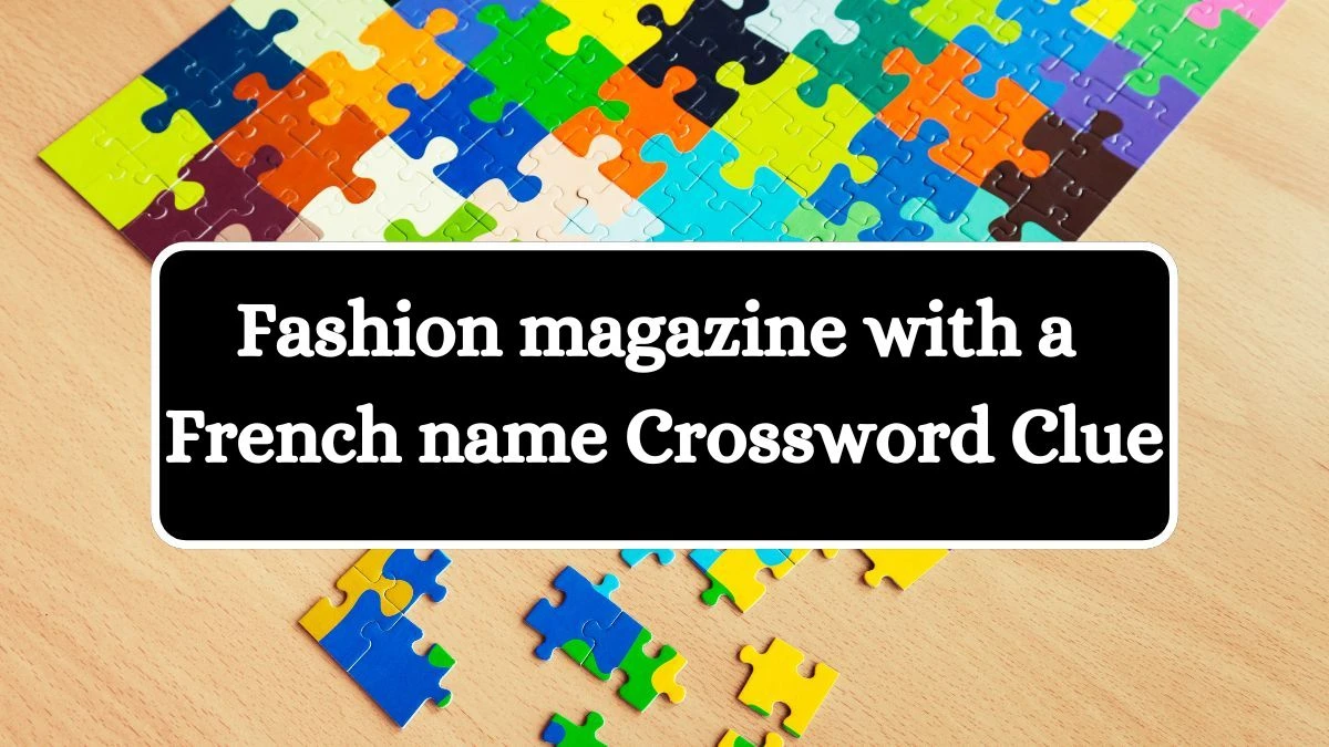 Fashion magazine with a French name Crossword Clue Puzzle Answer from July 29, 2024