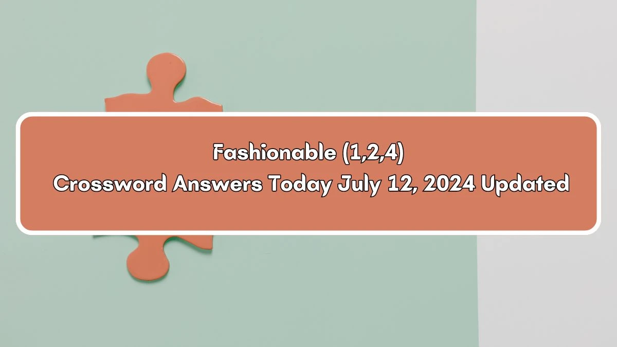 Fashionable (1,2,4) Crossword Clue Puzzle Answer from July 12, 2024