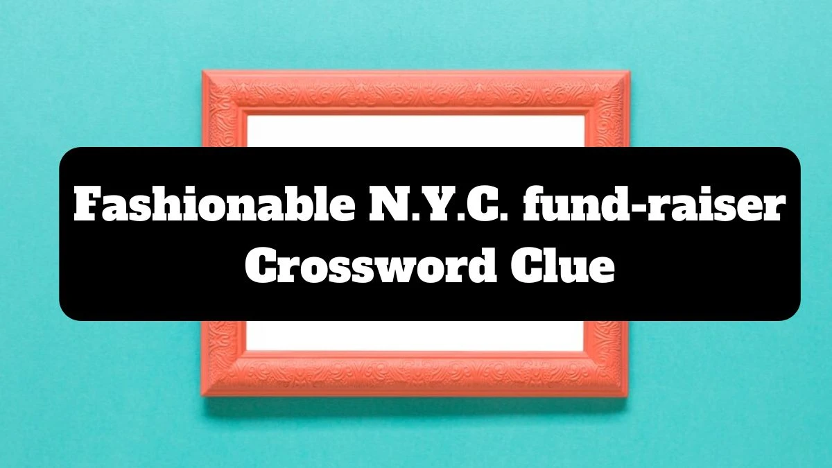 Fashionable N.Y.C. fund-raiser NYT Crossword Clue Answer on July 14, 2024