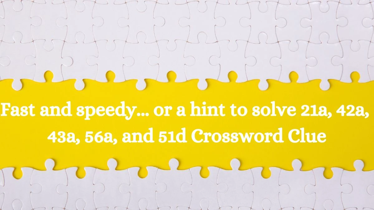 Fast and speedy... or a hint to solve 21a, 42a, 43a, 56a, and 51d Daily Themed Crossword Clue Puzzle Answer from July 26, 2024