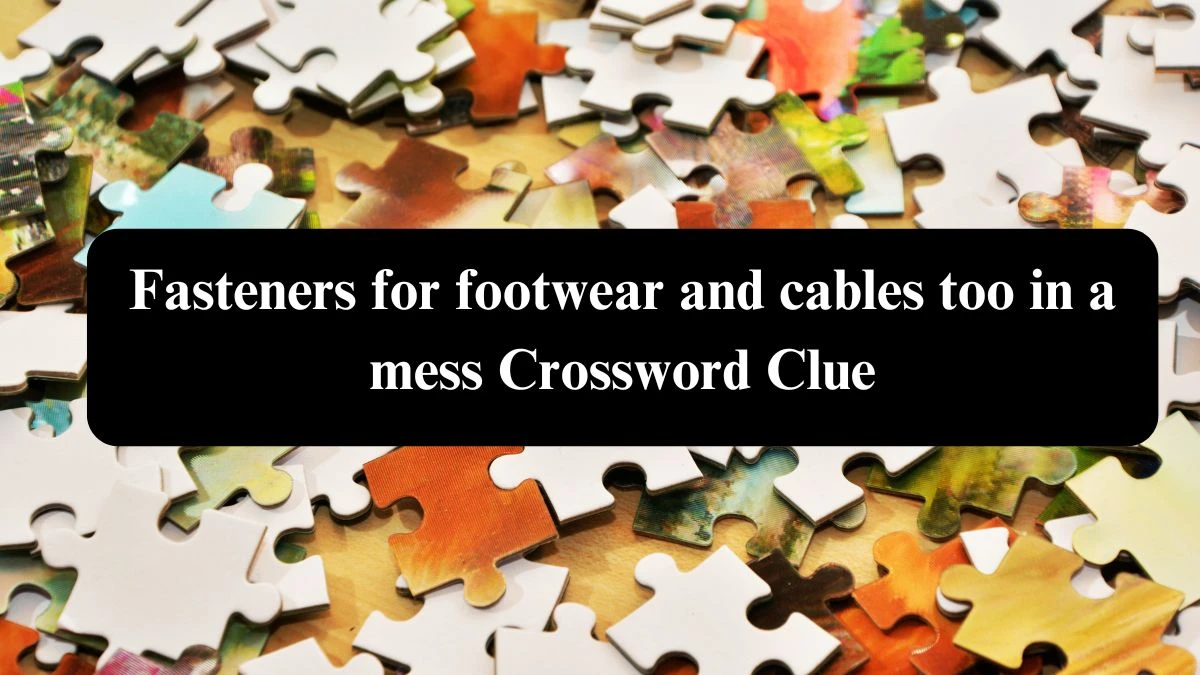 Fasteners for footwear and cables too in a mess Crossword Clue Answers on July 26, 2024