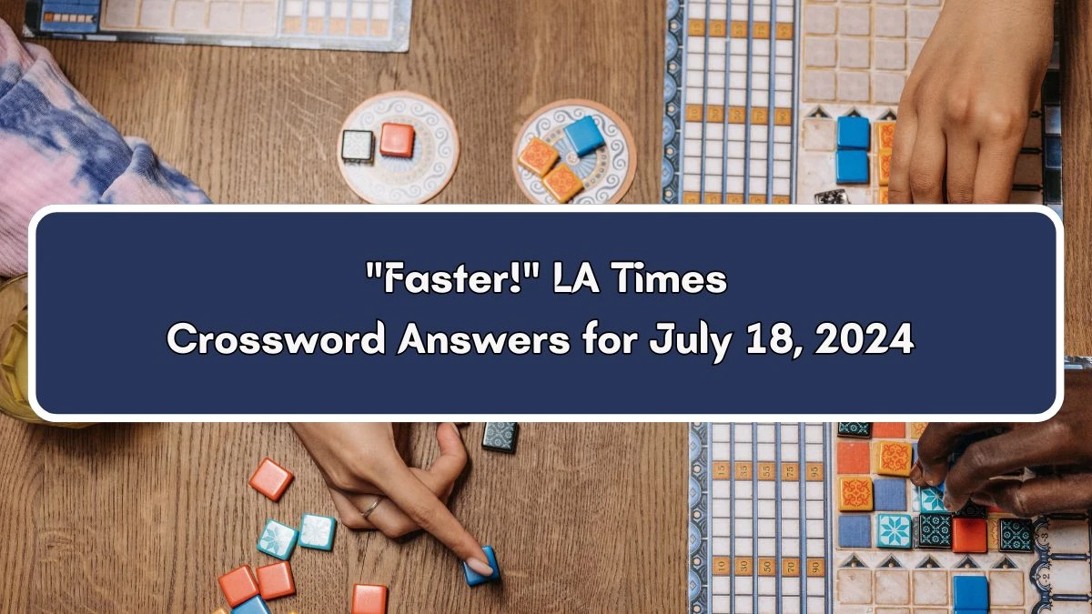 Faster! LA Times Crossword Clue Puzzle Answer from July 18, 2024