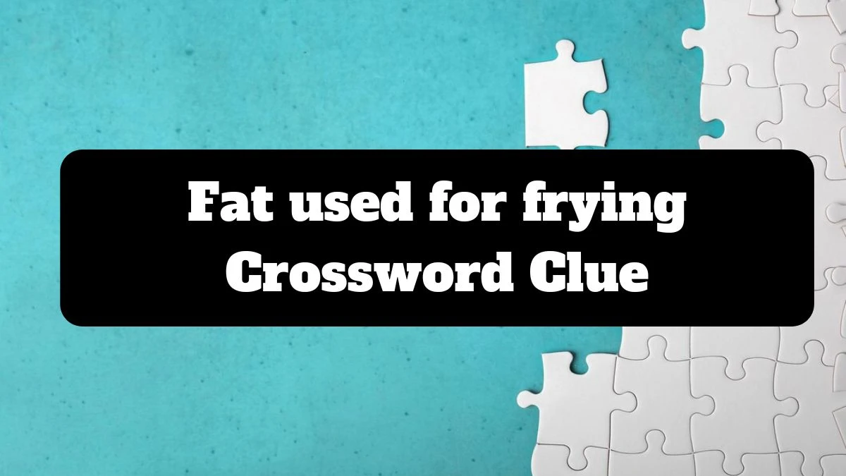 Fat used for frying Daily Themed Crossword Clue Puzzle Answer from July 17, 2024