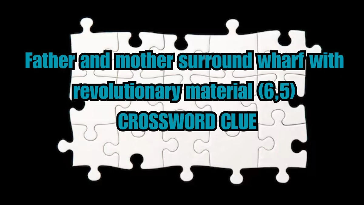 Father and mother surround wharf with revolutionary material (6,5) Crossword Clue Puzzle Answer from July 08, 2024