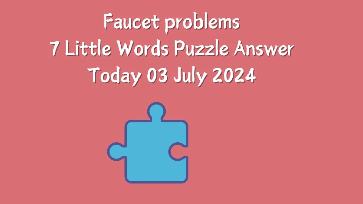 Faucet problems 7 Little Words Puzzle Answer from July 03, 2024