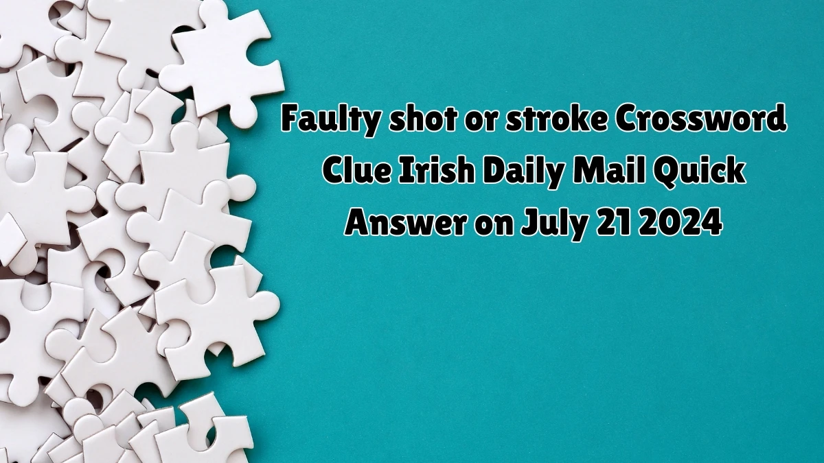 Irish Daily Mail Quick Faulty shot or stroke 6 Letters Crossword Clue Puzzle Answer from July 21, 2024