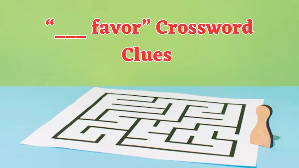 “___ favor” Universal Crossword Clue Puzzle Answer from July 22, 2024