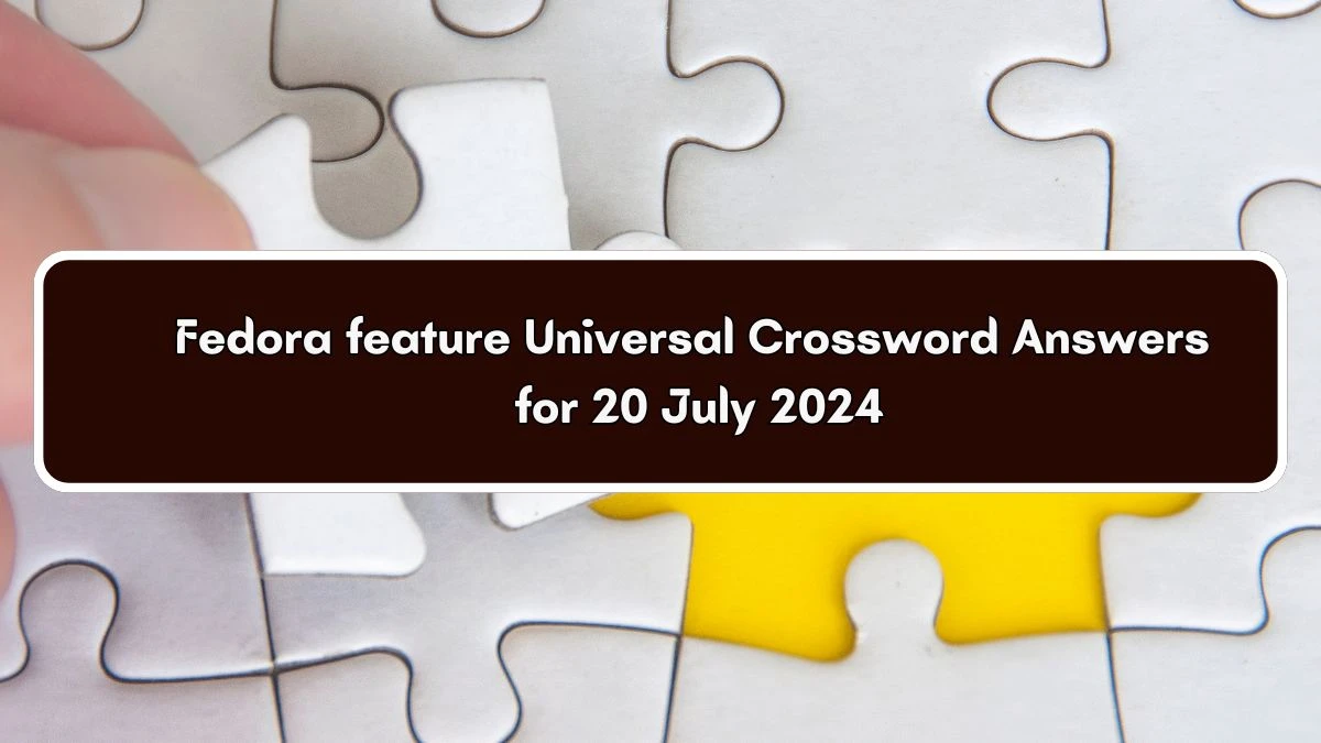 Fedora feature Universal Crossword Clue Puzzle Answer from July 20, 2024