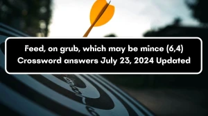 Feed, on grub, which may be mince (6,4) Crossword Clue Puzzle Answer from July 23, 2024