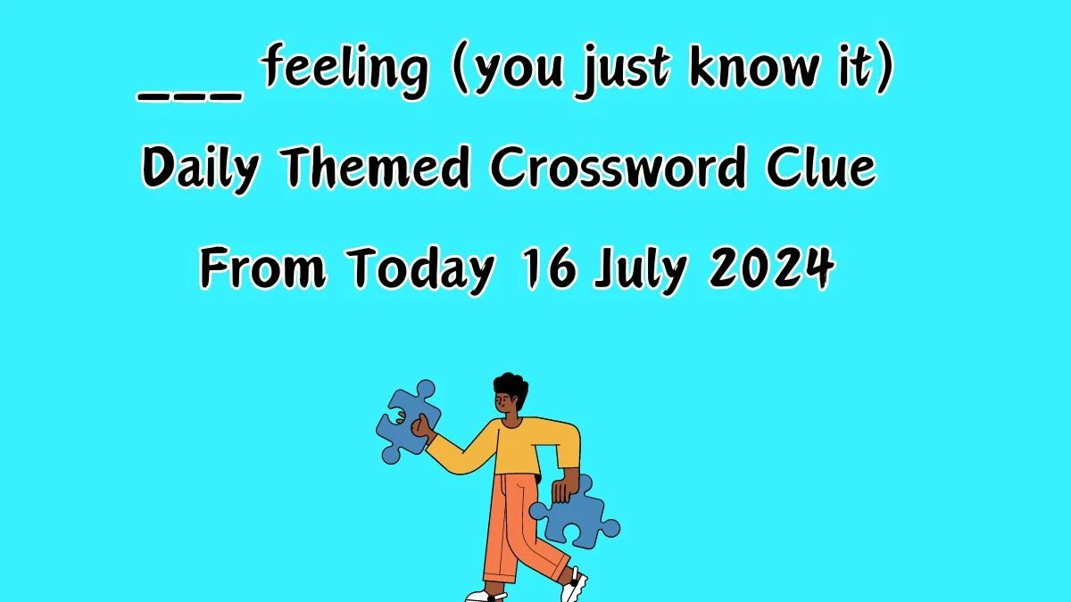 ___ feeling (you just know it) Daily Themed Crossword Clue Puzzle Answer from July 16, 2024