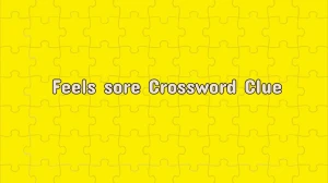 LA Times Feels sore Crossword Clue Puzzle Answer from July 12, 2024