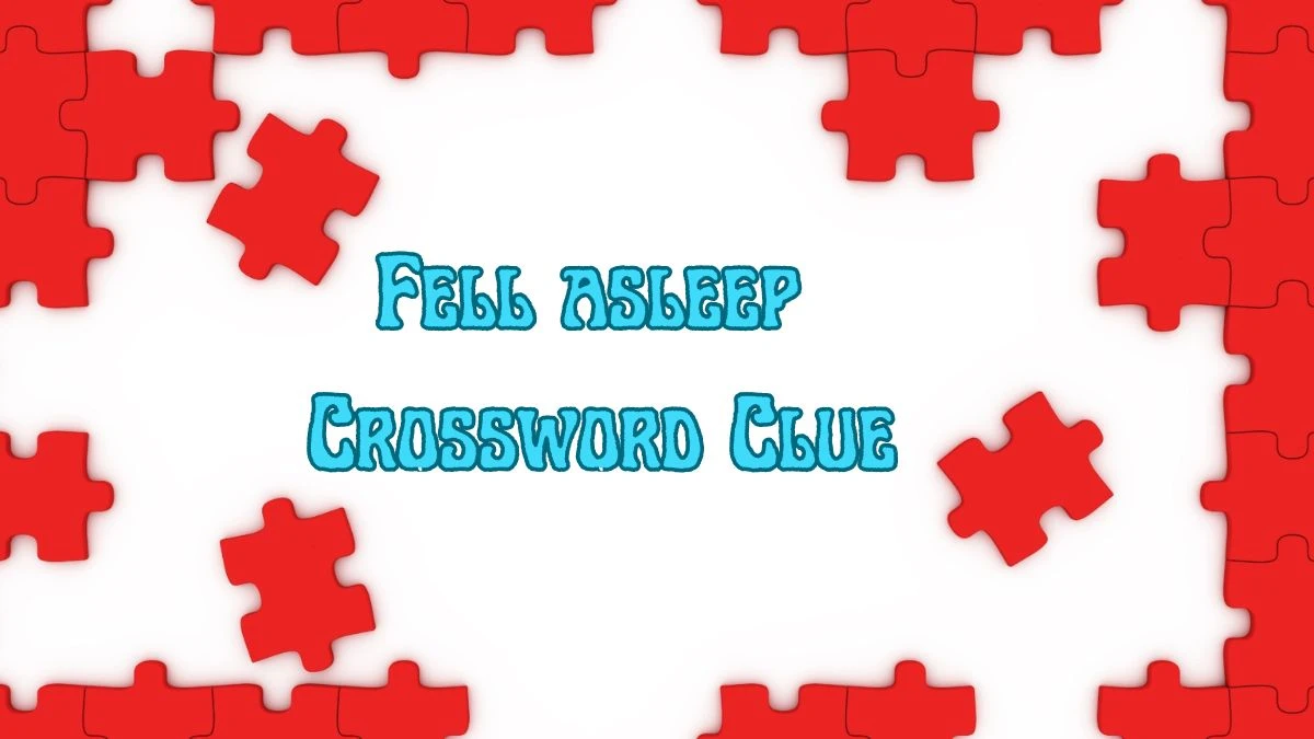 Fell asleep (7,3) Crossword Clue Puzzle Answer from July 03, 2024