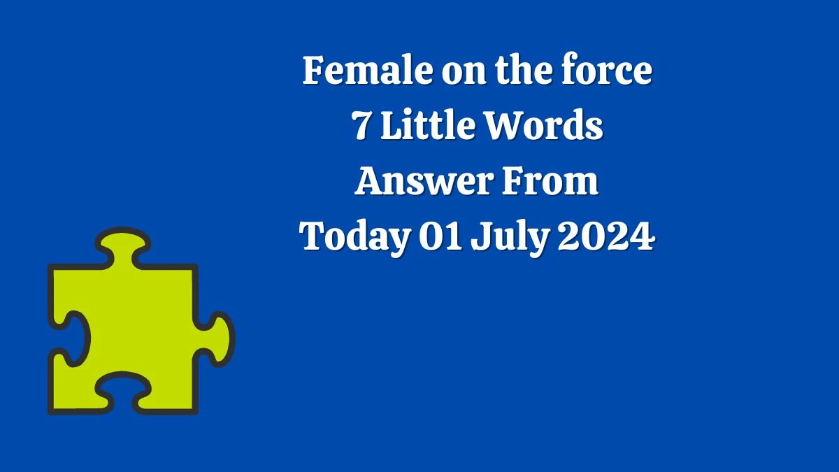 Female on the force 7 Little Words Puzzle Answer from July 01, 2024