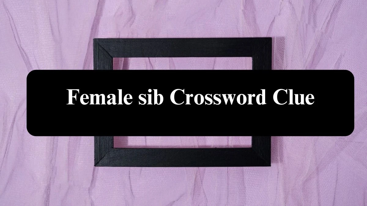 LA Times Female sib Crossword Clue Puzzle Answer from July 22, 2024