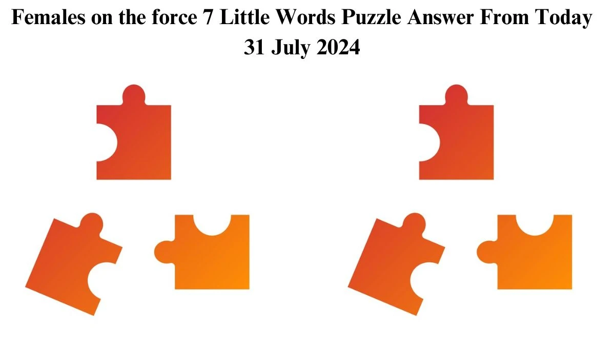 Females on the force 7 Little Words Puzzle Answer from July 31, 2024