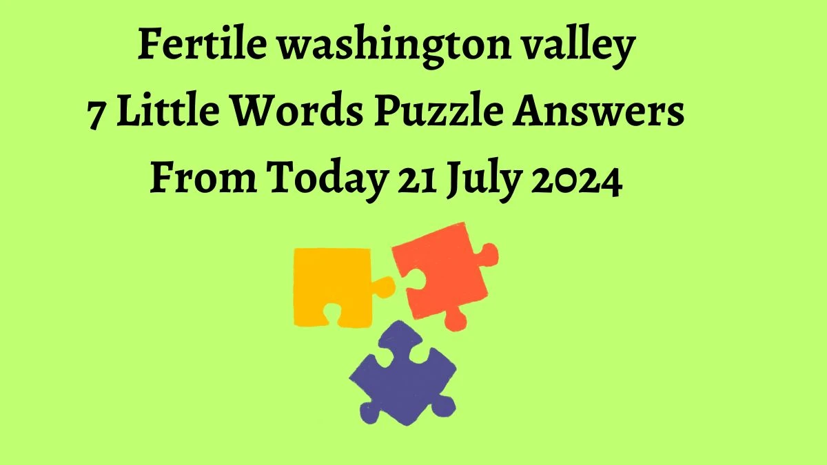 Fertile washington valley 7 Little Words Puzzle Answer from July 21, 2024