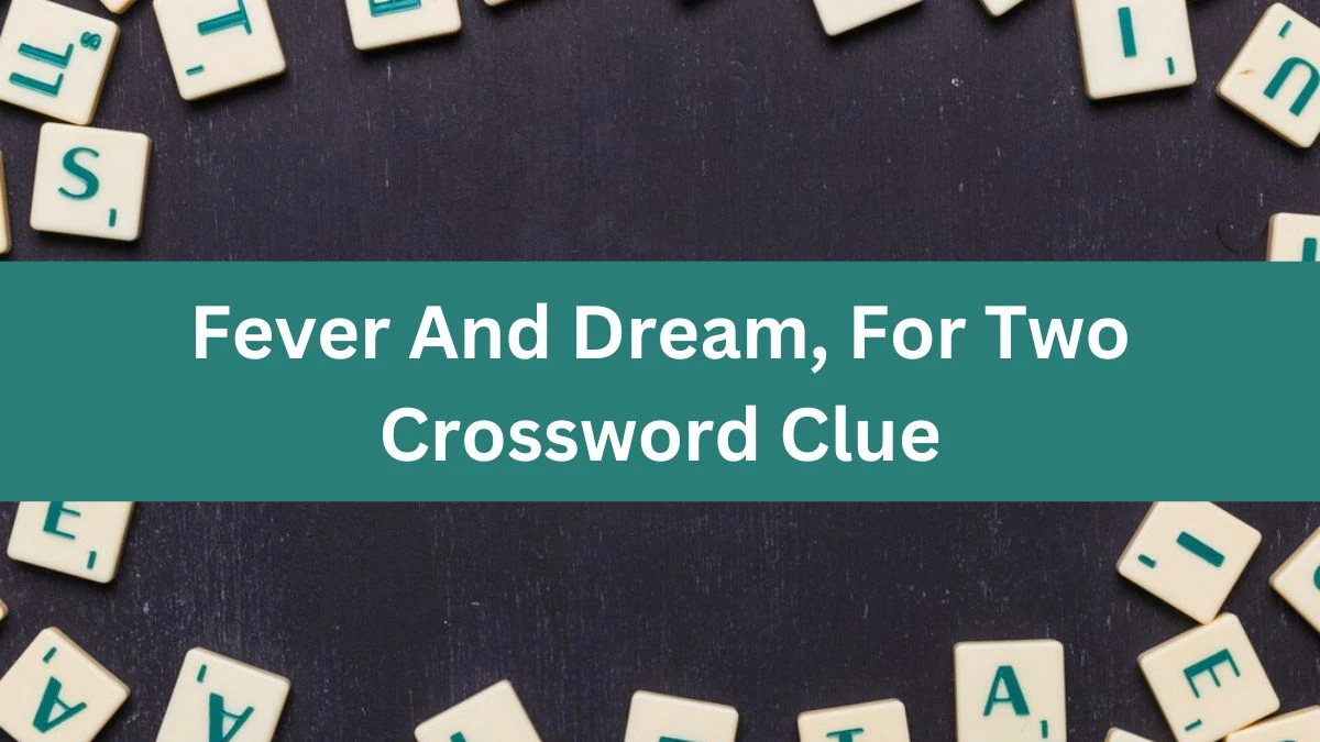 USA Today Fever And Dream, For Two Crossword Clue Puzzle Answer from July 22, 2024