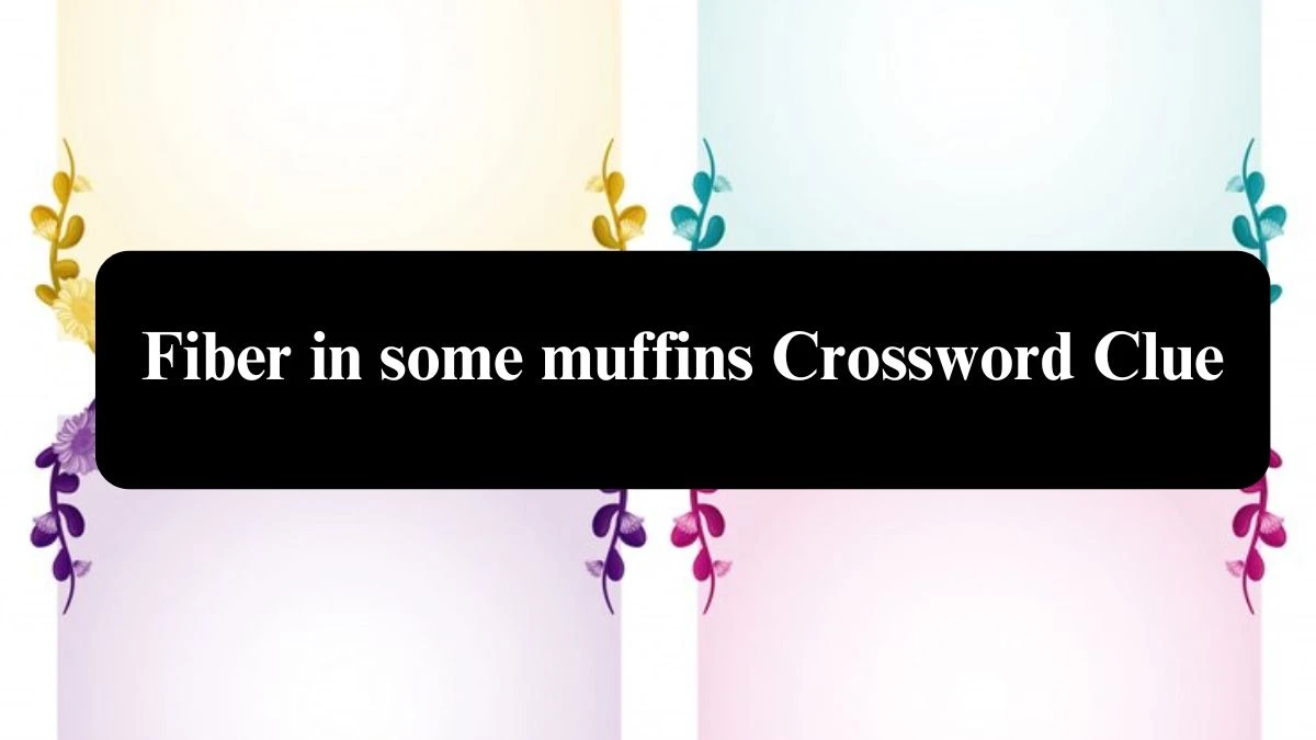 LA Times Fiber in some muffins Crossword Clue from July 22, 2024