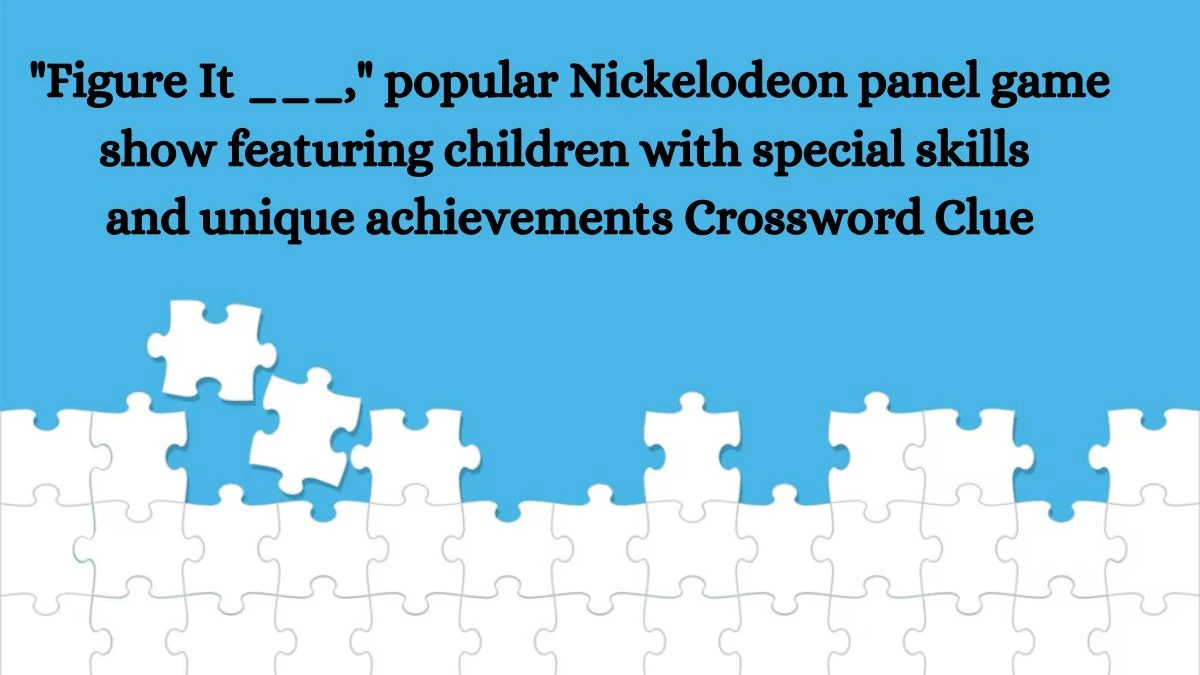 Figure It ___, popular Nickelodeon panel game show featuring children with special skills and unique achievements Daily Themed Crossword Clue Answers on July 10, 2024