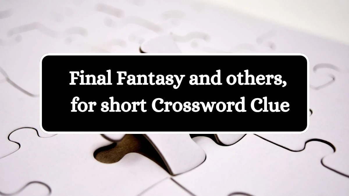 Final Fantasy and others, for short NYT Crossword Clue Puzzle Answer from July 19, 2024