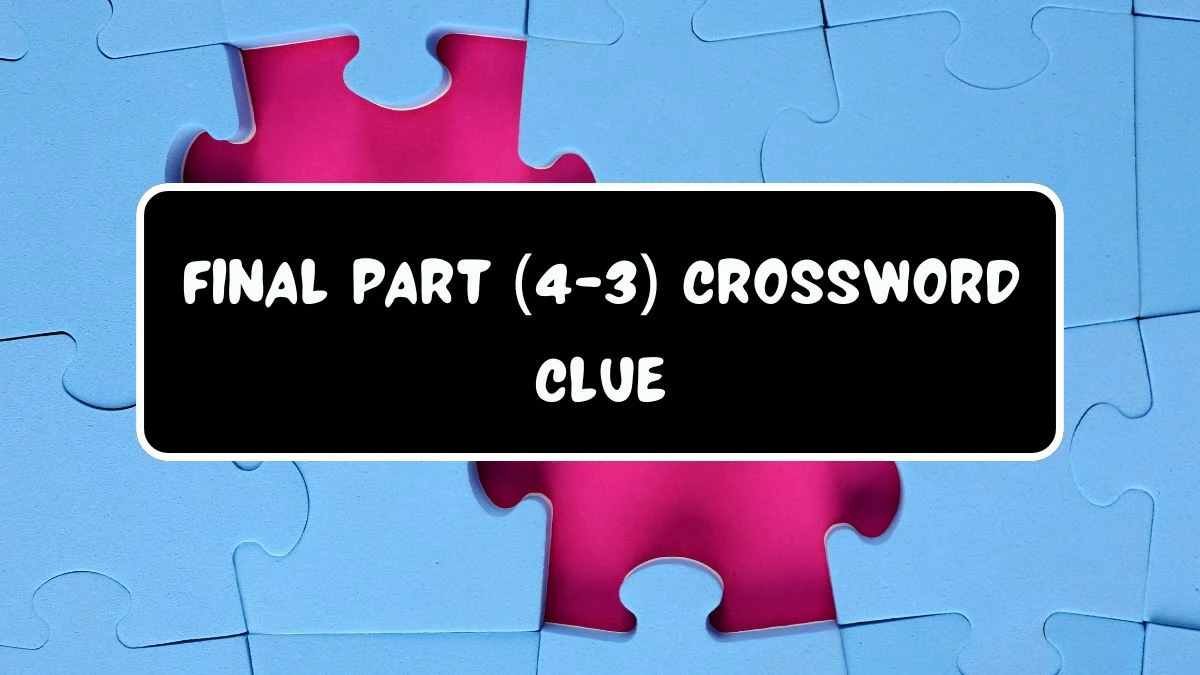 Final part (4-3) Crossword Clue Puzzle Answer from July 18, 2024