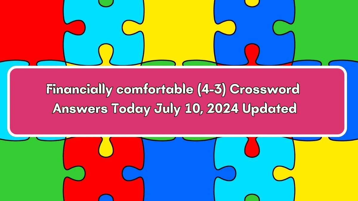 Financially comfortable (4-3) Crossword Clue Puzzle Answer from July 10, 2024