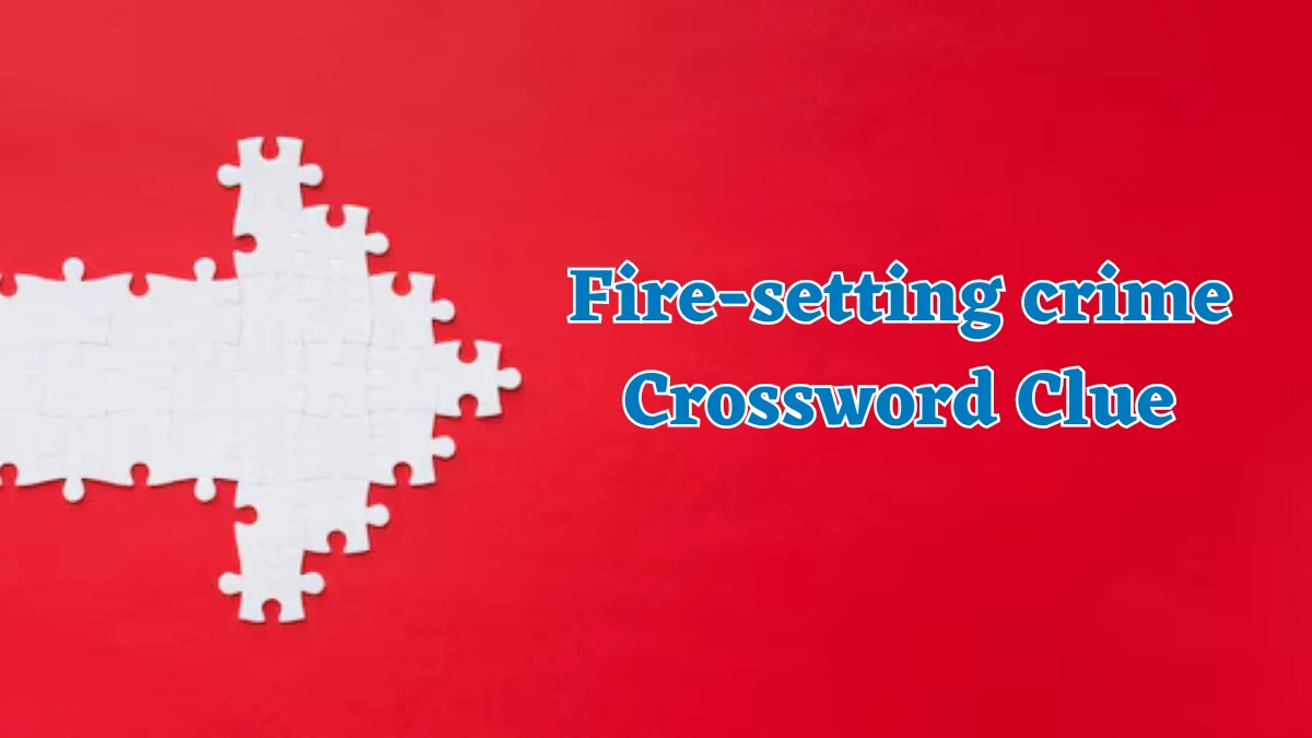 Fire-setting crime NYT Crossword Clue Puzzle Answer on July 30, 2024