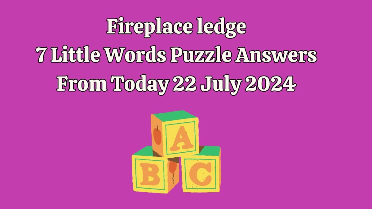 Fireplace ledge 7 Little Words Puzzle Answer from July 22, 2024