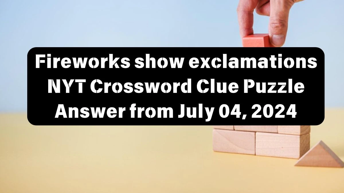 Fireworks show exclamations NYT Crossword Clue Puzzle Answer from July 04, 2024