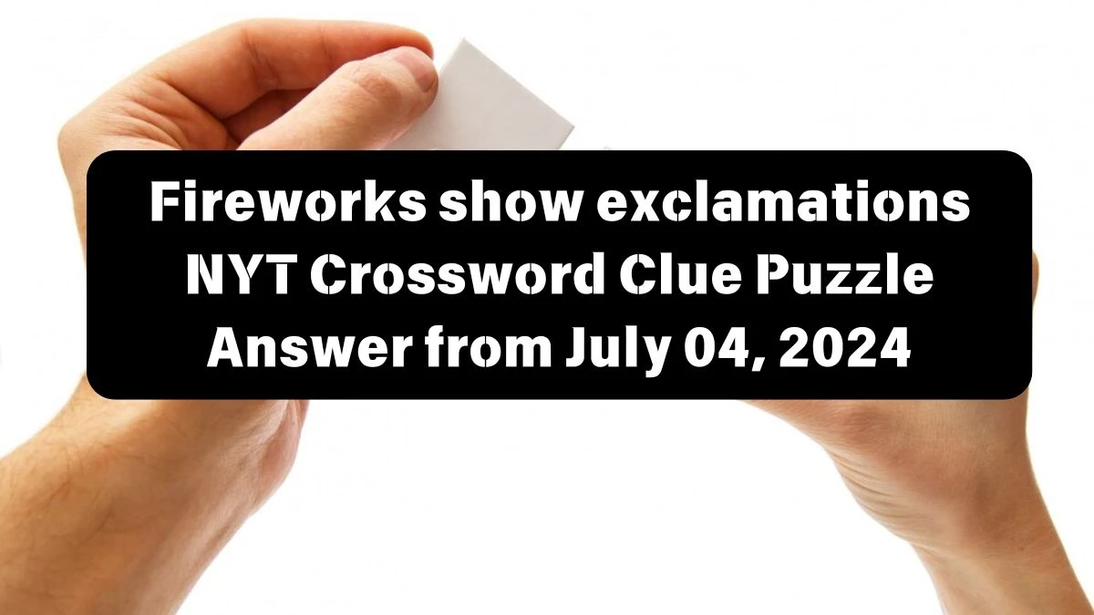 Fireworks show exclamations NYT Crossword Clue Puzzle Answer from July 04, 2024