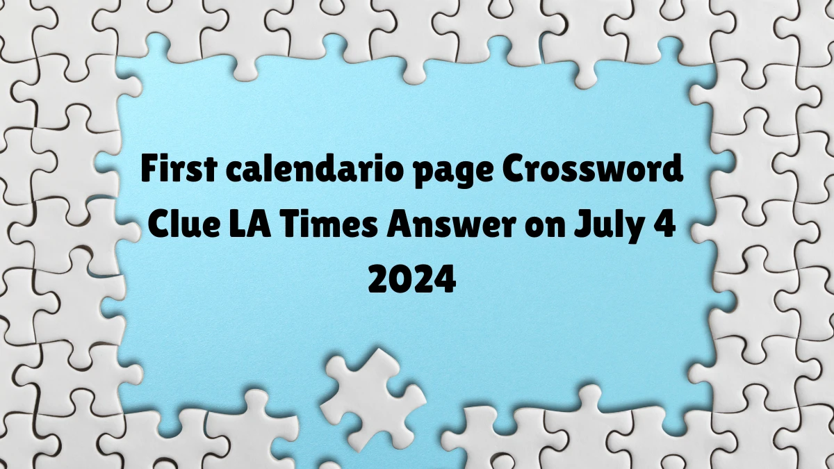 First calendario page LA Times Crossword Clue Puzzle Answer from July 04, 2024