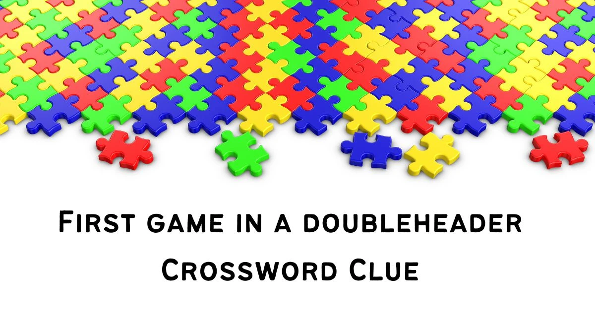 First game in a doubleheader Daily Commuter Crossword Clue Answers on July 22, 2024