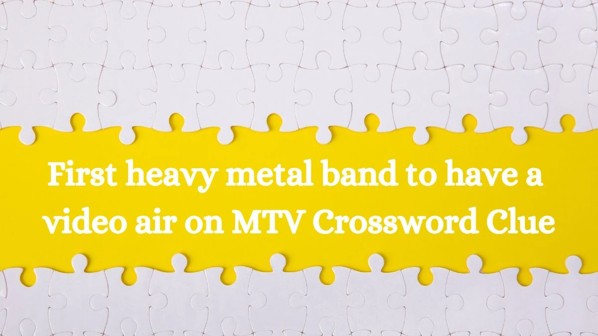 LA Times First heavy metal band to have a video air on MTV Crossword Clue Puzzle Answer from July 22, 2024