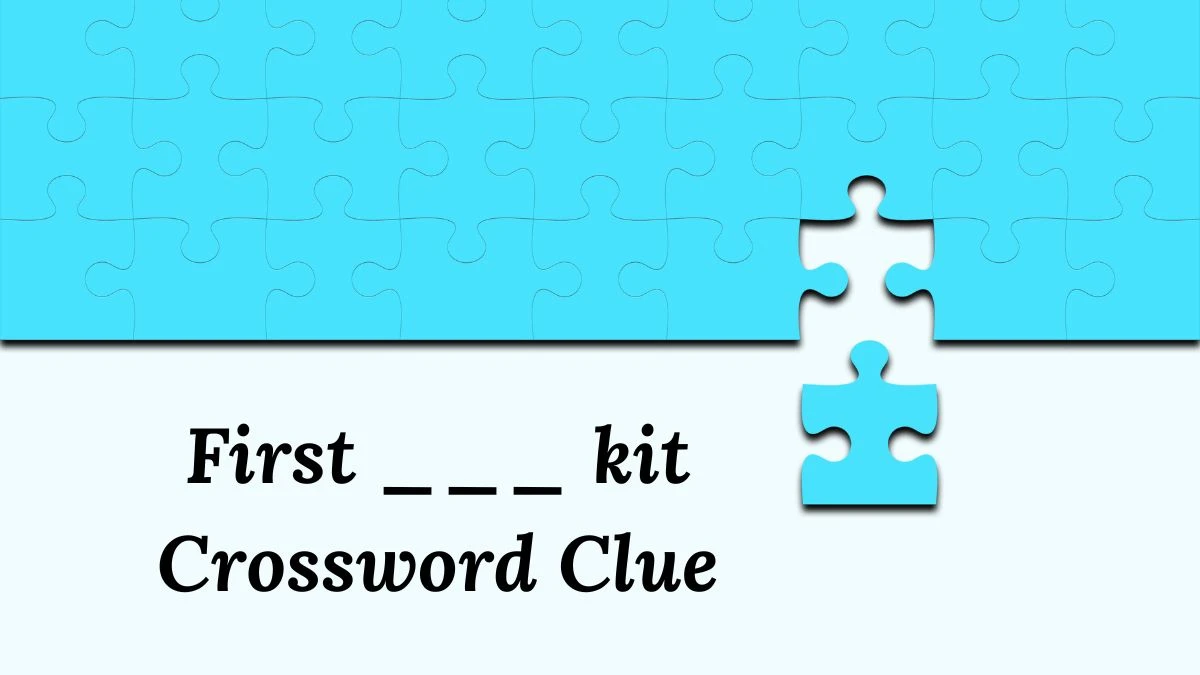 Daily Themed First ___ kit Crossword Clue Puzzle Answer from July 14, 2024