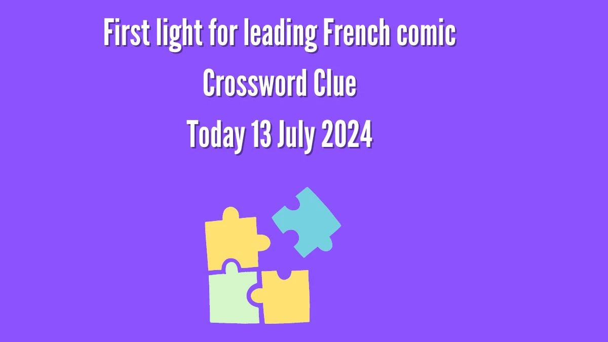 First light for leading French comic Crossword Clue Answers on July 13, 2024