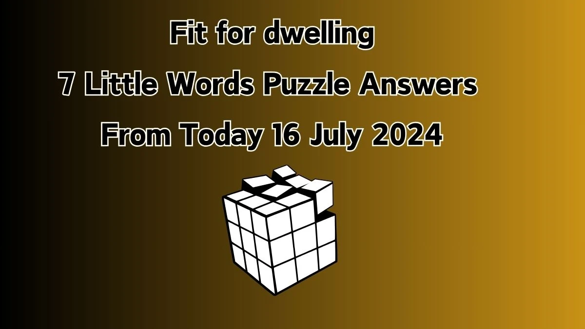 Fit for dwelling 7 Little Words Puzzle Answer from July 16, 2024