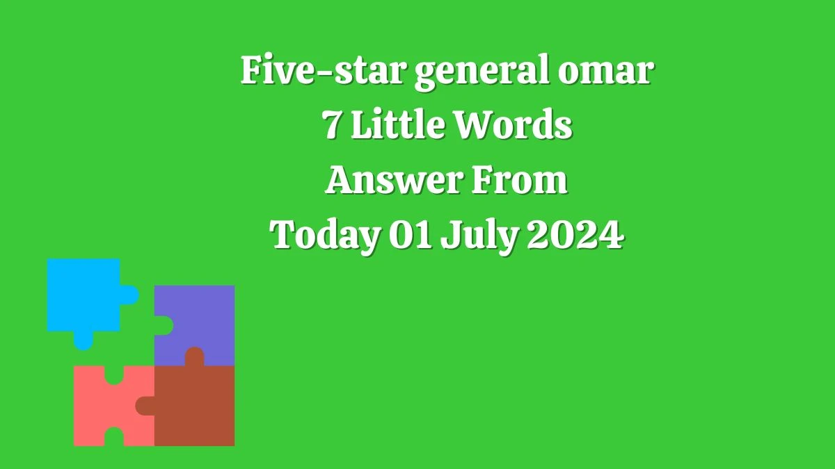 Five-star general omar 7 Little Words Puzzle Answer from July 01, 2024