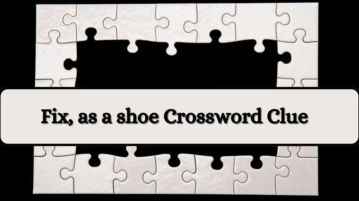 Fix, as a shoe Daily Commuter Crossword Clue Puzzle Answer from July 01, 2024