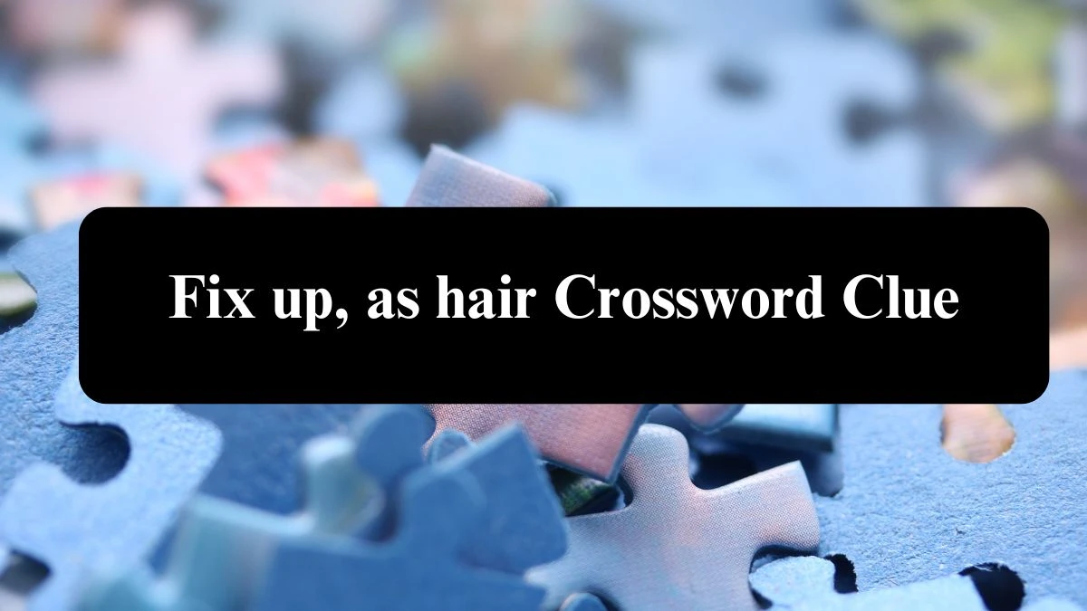 Fix up, as hair Crossword Clue Puzzle Answer from July 30, 2024